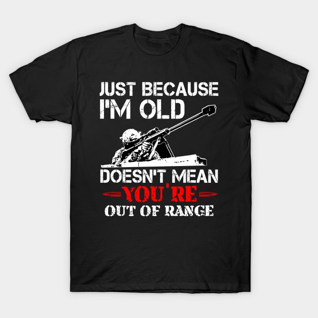 Just Because I'M Old Doesn'T Mean You'Re Out Of Range T-Shirt by Frogx